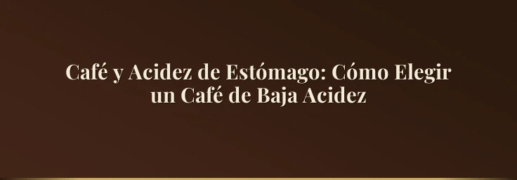 Café y Acidez de Estómago: Cómo Elegir un Café de Baja Acidez