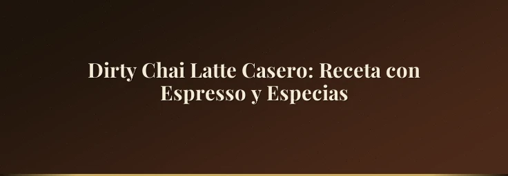 Dirty Chai Latte Casero: Receta con Espresso y Especias