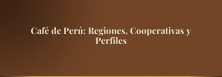 Café de Perú: Regiones, Cooperativas y Perfiles