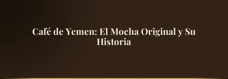 Café de Yemen: El Mocha Original y Su Historia