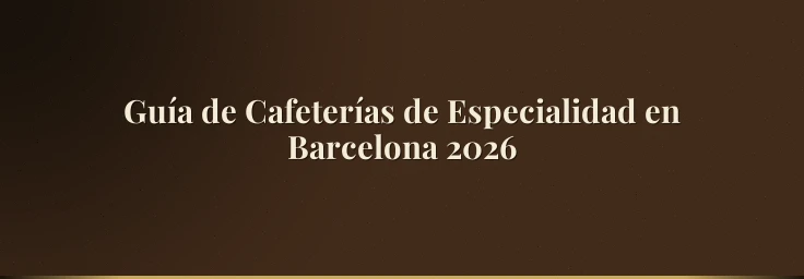 Guía de Cafeterías de Especialidad en Barcelona 2026