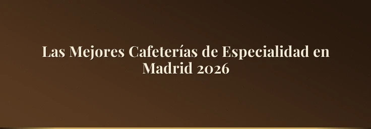 Las Mejores Cafeterías de Especialidad en Madrid 2026