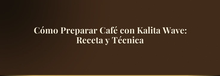 Cómo Preparar Café con Kalita Wave: Receta y Técnica