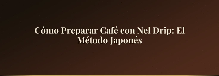 Cómo Preparar Café con Nel Drip: El Método Japonés