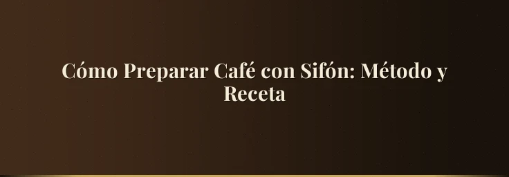 Cómo Preparar Café con Sifón: Método y Receta
