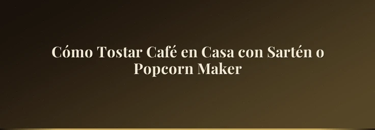 Cómo Tostar Café en Casa con Sartén o Popcorn Maker