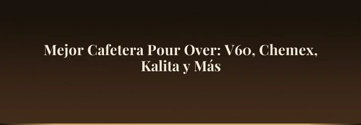 Mejor Cafetera Pour Over: V60, Chemex, Kalita y Más