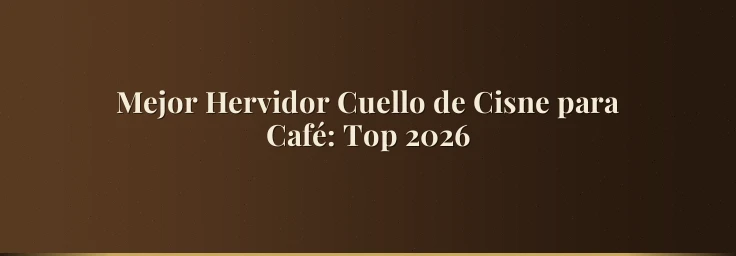 Mejor Hervidor Cuello de Cisne para Café: Top 2026