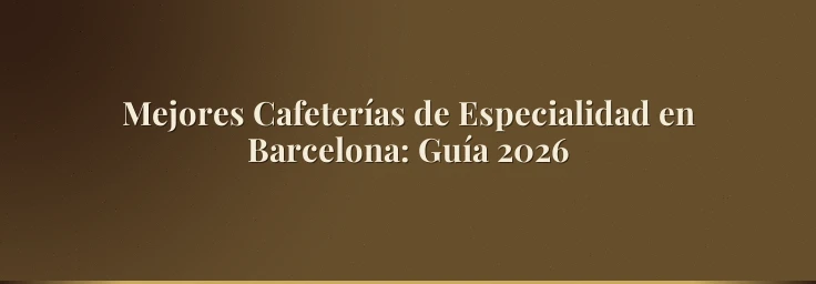 Mejores Cafeterías de Especialidad en Barcelona: Guía 2026