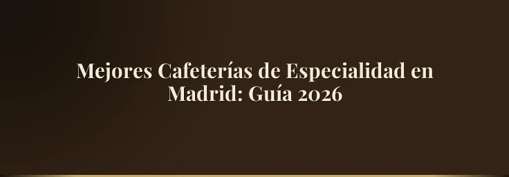 Mejores Cafeterías de Especialidad en Madrid: Guía 2026