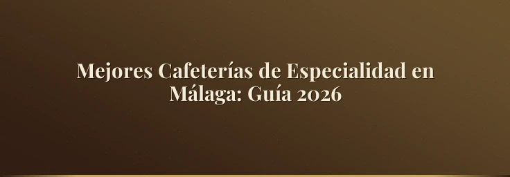 Mejores Cafeterías de Especialidad en Málaga: Guía 2026
