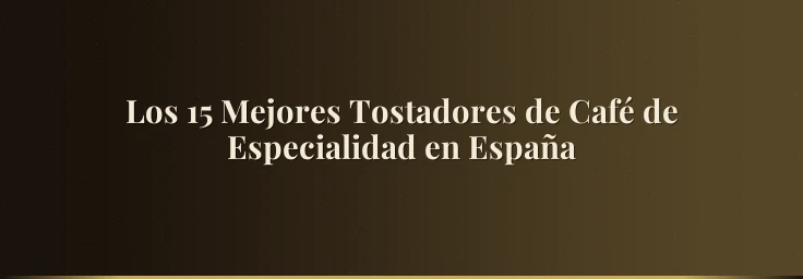 Los 15 Mejores Tostadores de Café de Especialidad en España