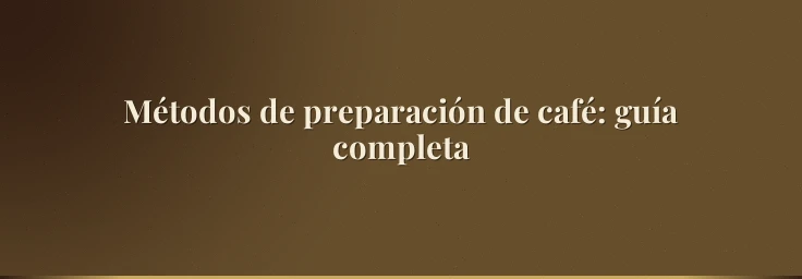 Métodos de preparación de café: guía completa