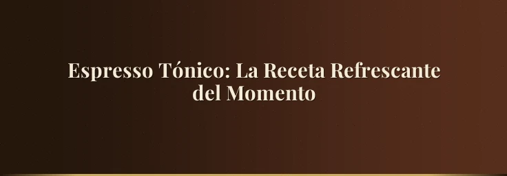 Espresso Tónico: La Receta Refrescante del Momento