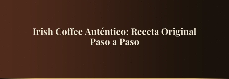 Irish Coffee Auténtico: Receta Original Paso a Paso