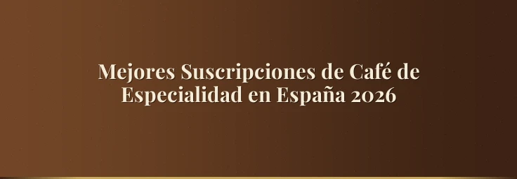 Mejores Suscripciones de Café de Especialidad en España 2026